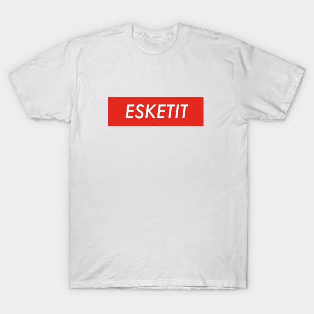 esketit T-Shirt by lordbaelish643